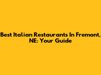 Best Italian Restaurants In Fremont, NE: Your Guide