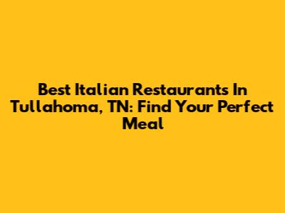 Best Italian Restaurants In Tullahoma, TN: Find Your Perfect Meal