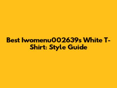 Best Iwomenu002639's White T-Shirt: Style Guide