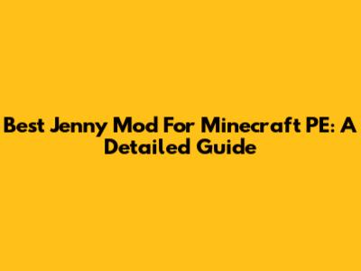 Best Jenny Mod For Minecraft PE: A Detailed Guide