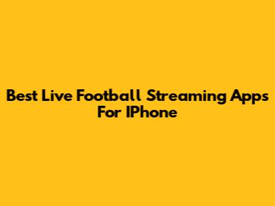 Best Live Football Streaming Apps For IPhone
