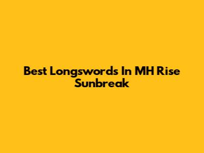 Best Longswords In MH Rise Sunbreak