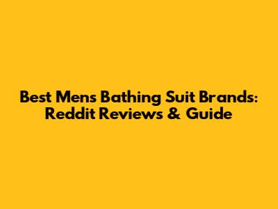 Best Men's Bathing Suit Brands: Reddit Reviews & Guide