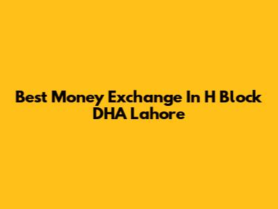 Best Money Exchange In H Block DHA Lahore