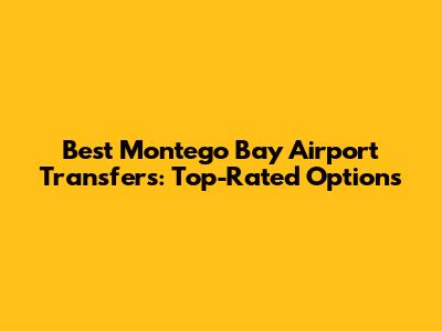 Best Montego Bay Airport Transfers: Top-Rated Options