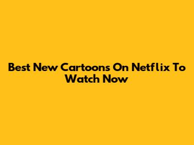 Best New Cartoons On Netflix To Watch Now