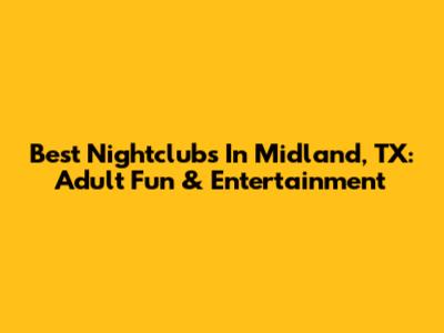 Best Nightclubs In Midland, TX: Adult Fun & Entertainment