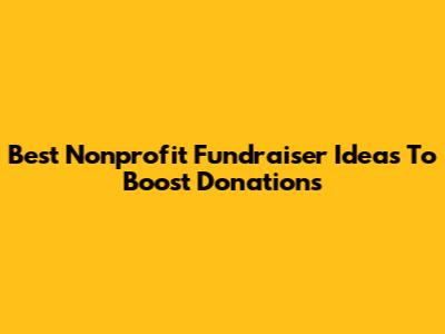 Best Nonprofit Fundraiser Ideas To Boost Donations