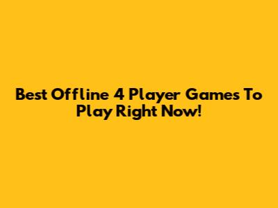 Best Offline 4 Player Games To Play Right Now!