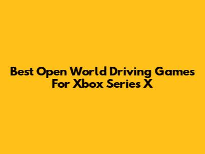 Best Open World Driving Games For Xbox Series X