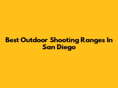 Best Outdoor Shooting Ranges In San Diego