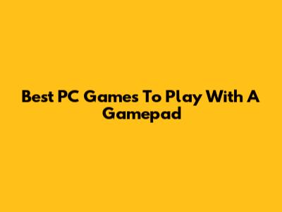 Best PC Games To Play With A Gamepad