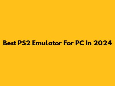 Best PS2 Emulator For PC In 2024