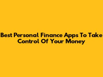 Best Personal Finance Apps To Take Control Of Your Money
