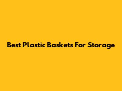 Best Plastic Baskets For Storage