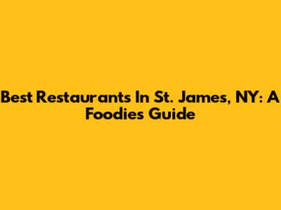 Best Restaurants In St. James, NY: A Foodie's Guide