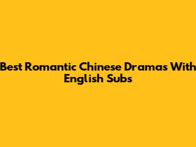 Best Romantic Chinese Dramas With English Subs