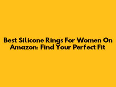 Best Silicone Rings For Women On Amazon: Find Your Perfect Fit