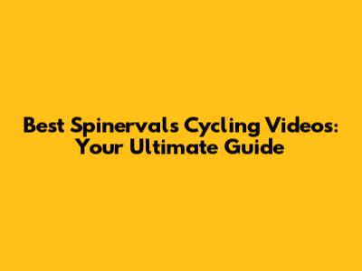 Best Spinervals Cycling Videos: Your Ultimate Guide