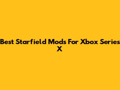 Best Starfield Mods For Xbox Series X