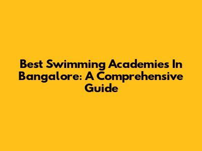 Best Swimming Academies In Bangalore: A Comprehensive Guide