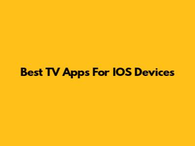 Best TV Apps For IOS Devices