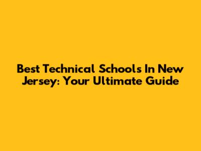 Best Technical Schools In New Jersey: Your Ultimate Guide