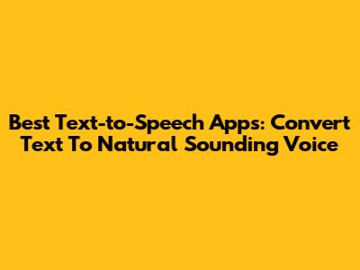 Best Text-to-Speech Apps: Convert Text To Natural Sounding Voice