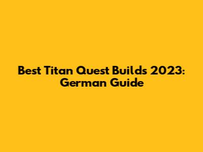 Best Titan Quest Builds 2023: German Guide