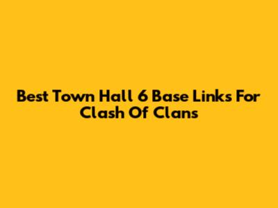 Best Town Hall 6 Base Links For Clash Of Clans