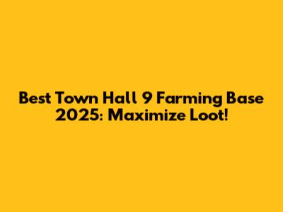 Best Town Hall 9 Farming Base 2025: Maximize Loot!