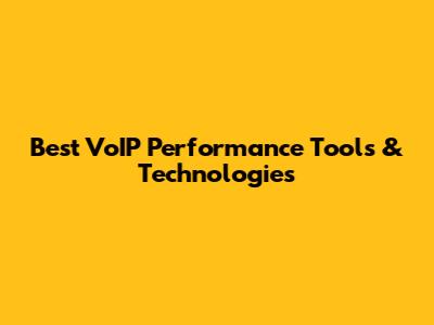 Best VoIP Performance Tools & Technologies