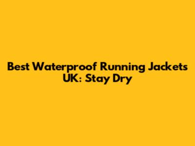 Best Waterproof Running Jackets UK: Stay Dry