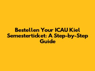 Bestellen Your ICAU Kiel Semesterticket: A Step-by-Step Guide