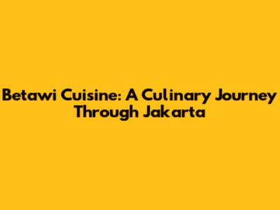Betawi Cuisine: A Culinary Journey Through Jakarta