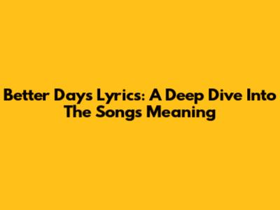 Better Days Lyrics: A Deep Dive Into The Song's Meaning