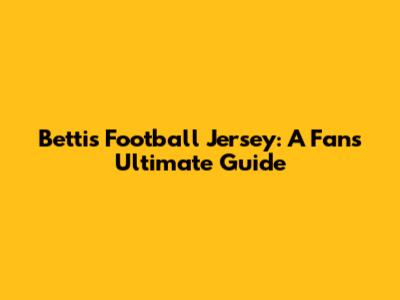 Bettis Football Jersey: A Fan's Ultimate Guide