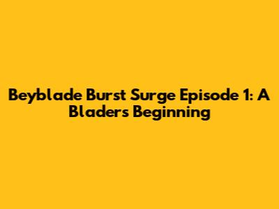 Beyblade Burst Surge Episode 1: A Blader's Beginning