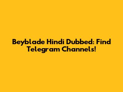 Beyblade Hindi Dubbed: Find Telegram Channels!