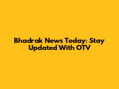 Bhadrak News Today: Stay Updated With OTV
