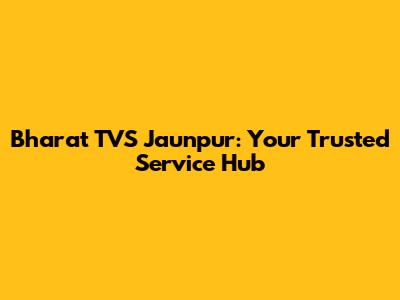 Bharat TVS Jaunpur: Your Trusted Service Hub