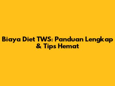 Biaya Diet TWS: Panduan Lengkap & Tips Hemat