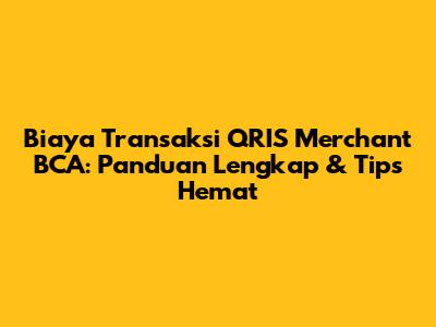 Biaya Transaksi QRIS Merchant BCA: Panduan Lengkap & Tips Hemat