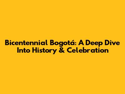 Bicentennial Bogotá: A Deep Dive Into History & Celebration