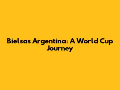 Bielsa's Argentina: A World Cup Journey
