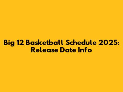 Big 12 Basketball Schedule 2025: Release Date Info