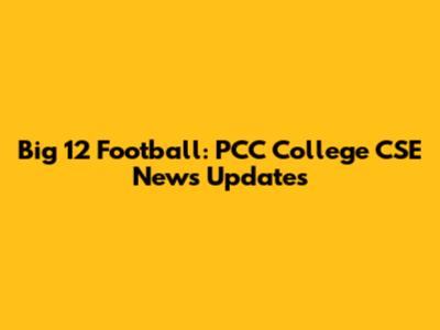 Big 12 Football: PCC College CSE News Updates
