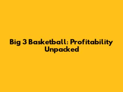 Big 3 Basketball: Profitability Unpacked