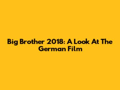 Big Brother 2018: A Look At The German Film