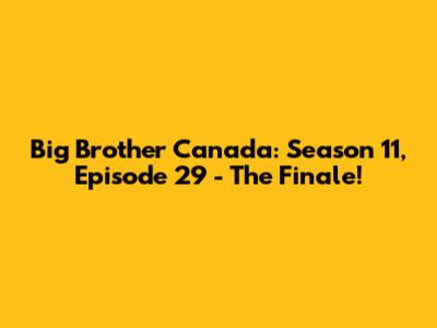 Big Brother Canada: Season 11, Episode 29 - The Finale!